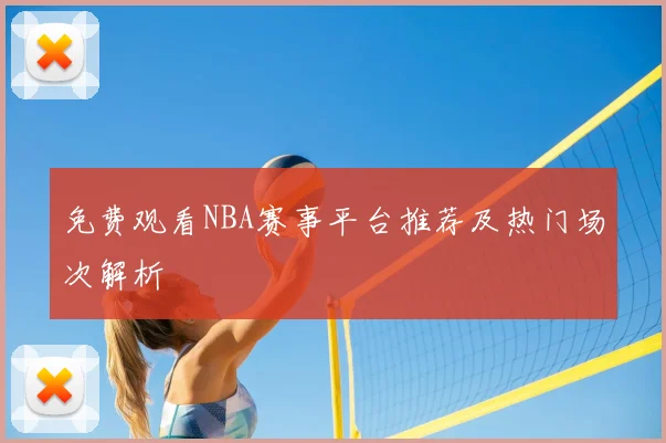 免费观看NBA赛事平台推荐及热门场次解析