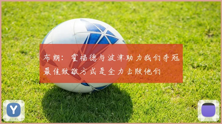 布朗：霍福德与波津助力我们夺冠最佳致敬方式是全力击败他们
