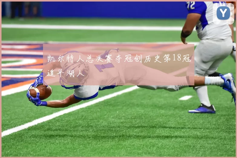 凯尔特人总决赛夺冠创历史第18冠追平湖人