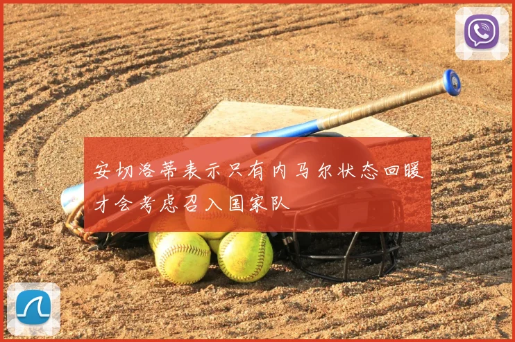 安切洛蒂表示只有内马尔状态回暖才会考虑召入国家队