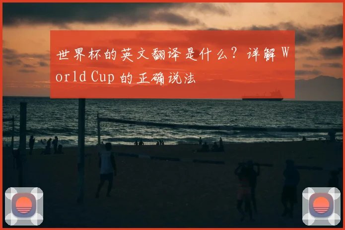 世界杯的英文翻译是什么？详解 World Cup 的正确说法