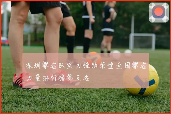 深圳攀岩队实力强劲荣登全国攀岩力量排行榜第五名