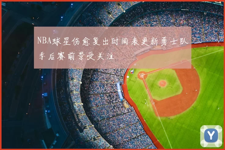 NBA球星伤愈复出时间表更新勇士队季后赛前景受关注