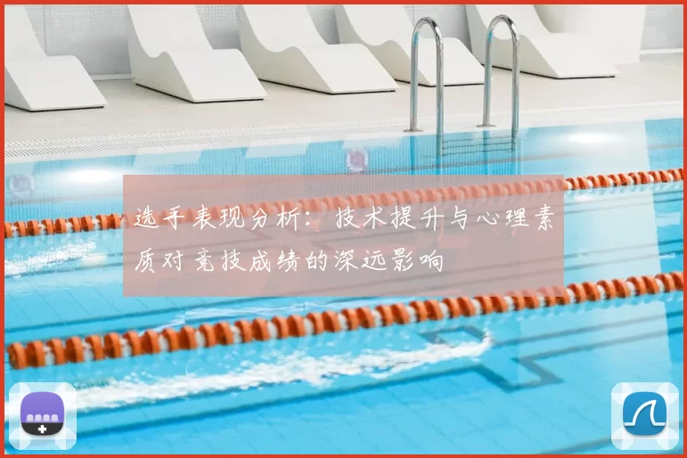 选手表现分析：技术提升与心理素质对竞技成绩的深远影响