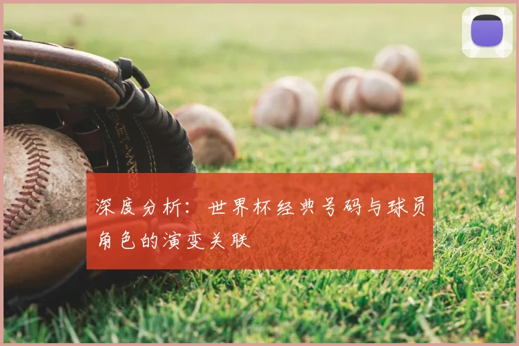 深度分析：世界杯经典号码与球员角色的演变关联