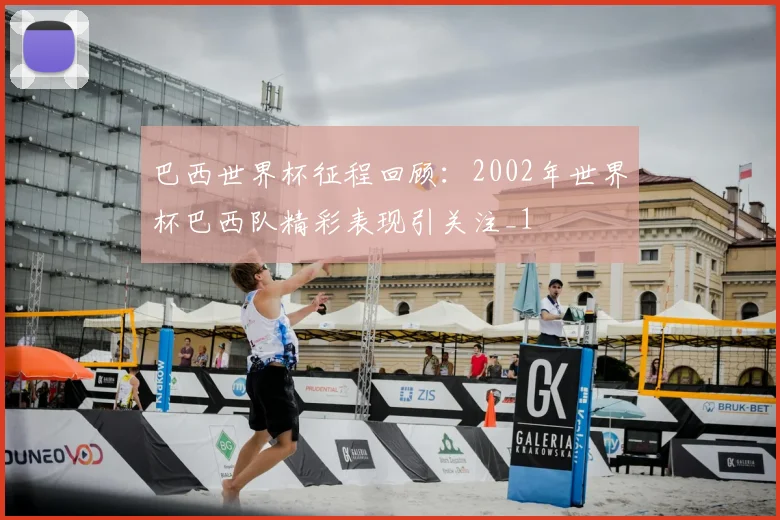 巴西世界杯征程回顾:2002年世界杯巴西队精彩表现引关注_1