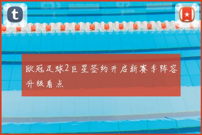 欧冠足球2巨星签约开启新赛季阵容升级看点