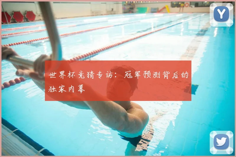 世界杯竞猜专访:冠军预测背后的独家内幕