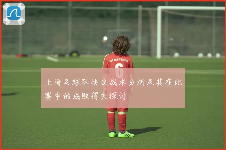 上海足球队快攻战术分析及其在比赛中的成败得失探讨