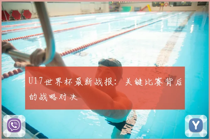 U17世界杯最新战报:关键比赛背后的战略对决
