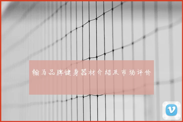 翰马品牌健身器材介绍及市场评价