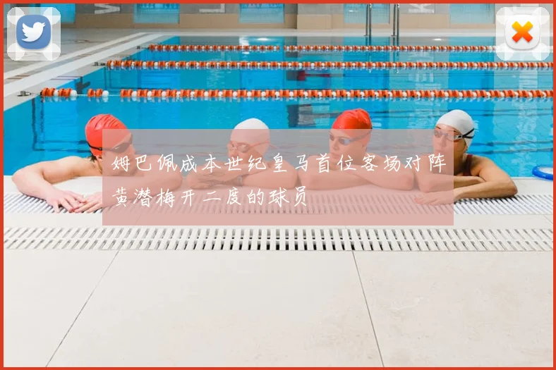 姆巴佩成本世纪皇马首位客场对阵黄潜梅开二度的球员
