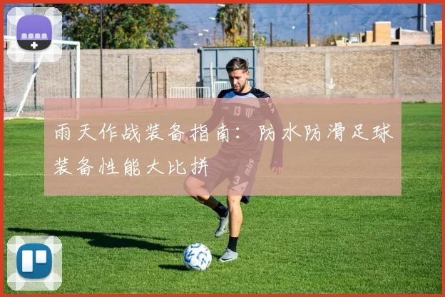 雨天作战装备指南：防水防滑足球装备性能大比拼