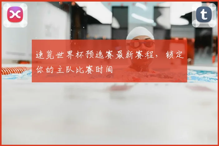 速览世界杯预选赛最新赛程,锁定你的主队比赛时间