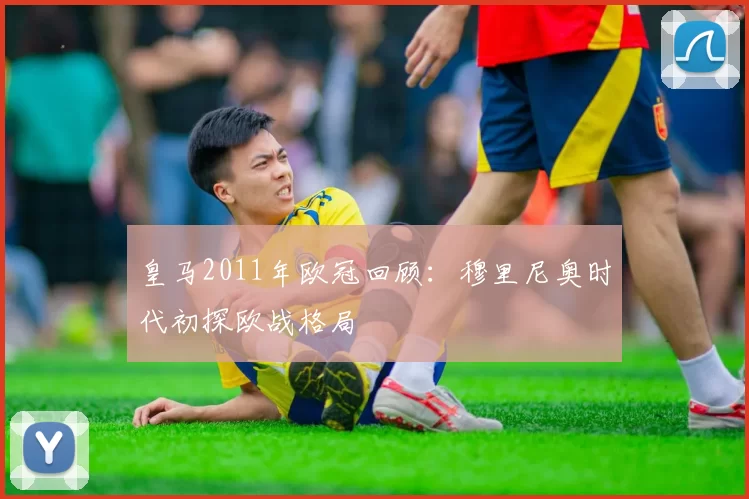 皇马2011年欧冠回顾：穆里尼奥时代初探欧战格局