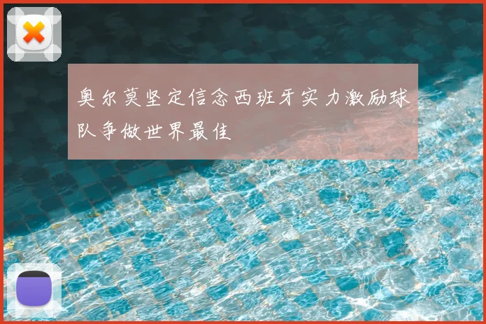 奥尔莫坚定信念西班牙实力激励球队争做世界最佳