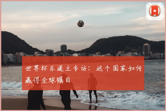 世界杯东道主专访：这个国家如何赢得全球瞩目