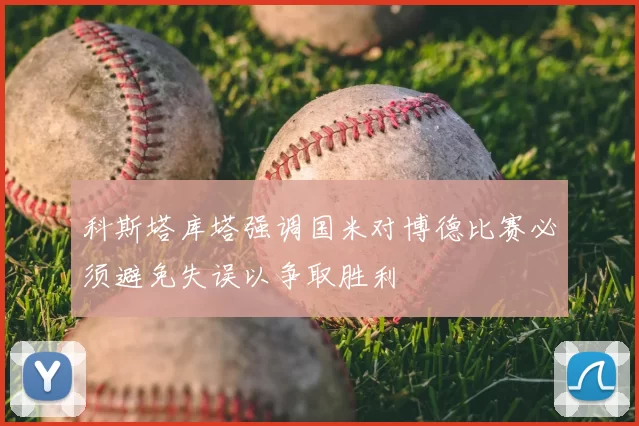 科斯塔库塔强调国米对博德比赛必须避免失误以争取胜利