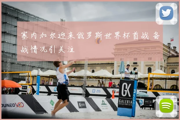 塞内加尔迎来俄罗斯世界杯首战 备战情况引关注