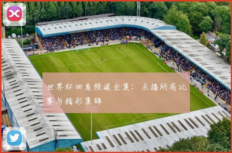 世界杯回看频道全集：点播所有比赛与精彩集锦